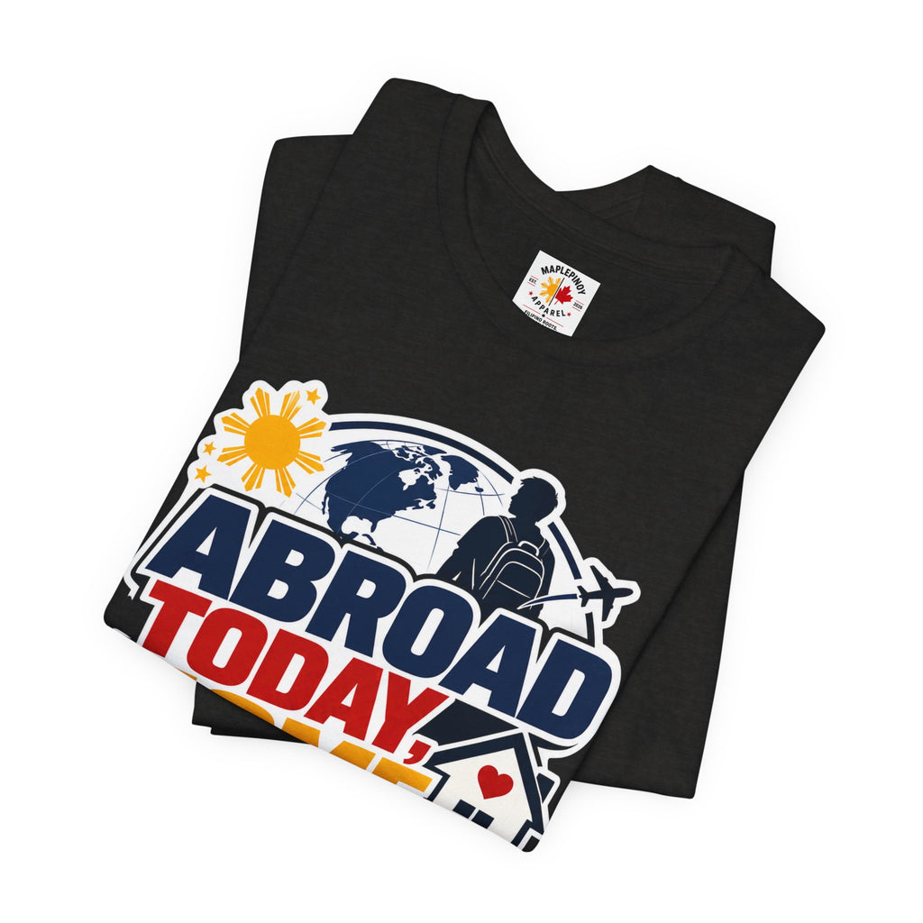 Abroad Today, Home Someday Tee — OFW Filipino Pride Shirt