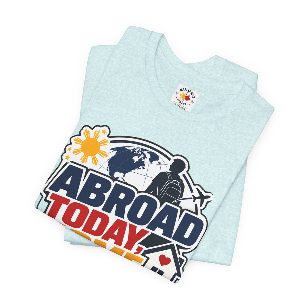 Abroad Today, Home Someday Tee — OFW Filipino Pride Shirt